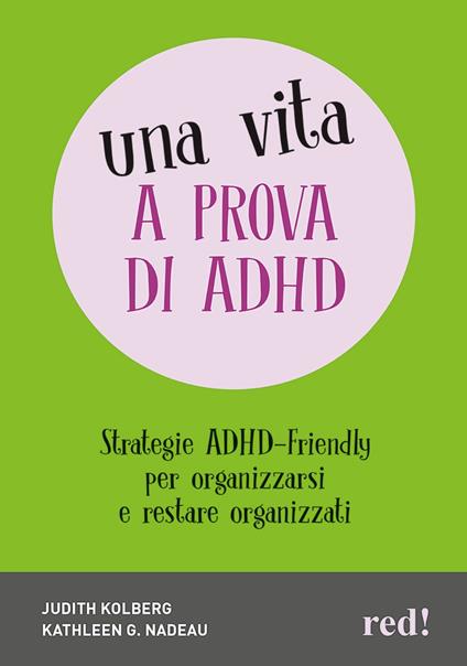 Una vita a prova di ADHD. Strategie ADHD-Friendly per organizzarsi e restare organizzati - Kathleen G. Nadeau,Judith Kolberg - copertina