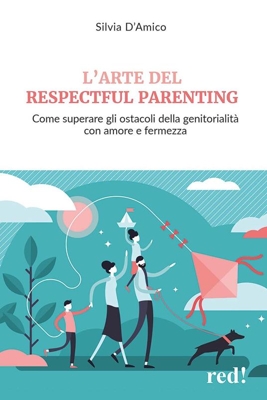L'arte del respectful parenting. Come superare gli ostacoli della genitorialità con amore e fermezza - Silvia D'Amico - copertina
