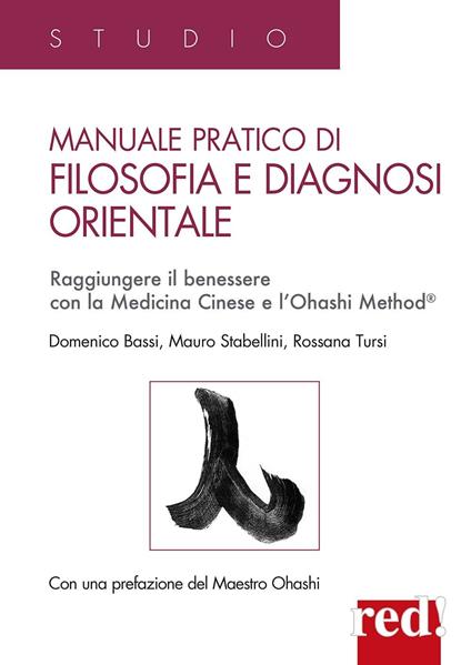Manuale pratico di filosofia e diagnosi orientale. Raggiungere il benessere con la Medicina Cinese e l'Ohashi Method® - Domenico Bassi,Mauro Stabellini,Rossana Tursi - copertina