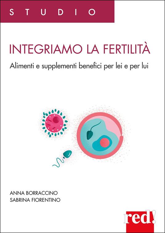 Integriamo la fertilità. Alimenti e supplementi benefici per lei e per lui - Anna Borraccino,Sabrina Fiorentino - copertina