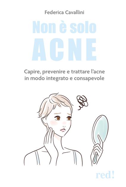 Non è solo acne. Capire, prevenire e trattare l'acne in modo integrato e consapevole - Federica Cavallini - copertina