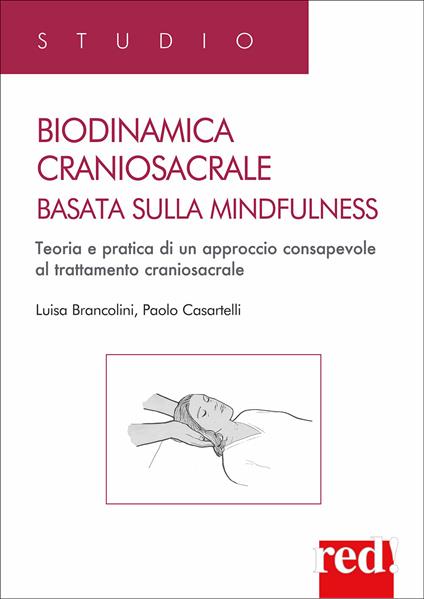 Biodinamica craniosacrale basata sulla mindfulness. Teoria e pratica di un approccio consapevole al trattamento craniosacrale - Luisa Brancolini,Paolo Casartelli - copertina