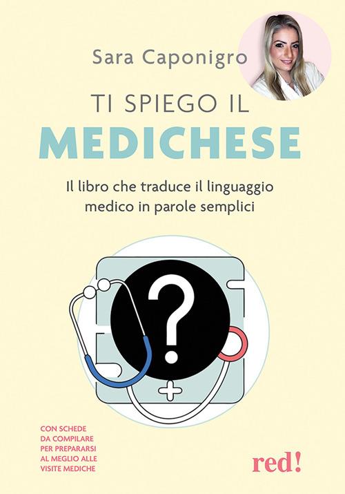 Ti spiego il medichese. Il libro che traduce il linguaggio medico in parole semplici - Sara Caponigro - ebook