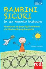 Bambini sicuri in un mondo insicuro. Per coltivare nei propri figli l'ottimismo e la fiducia nelle proprie capacità