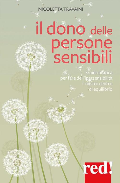 Il dono delle persone sensibili. Guida pratica per fare dell'ipersensibilità il nostro centro di equilibrio - Nicoletta Travaini - ebook