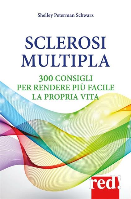 Sclerosi multipla. 300 consigli per rendere più facile la propria vita - Shelley Peterman Schwarz - ebook