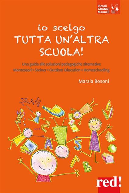 Io scelgo tutta un'altra scuola! Una guida alle soluzioni pedagogiche alternative: Montessori, Steiner, outdoor education, homeschooling - Marzia Bosoni - ebook