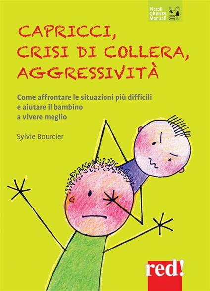 Capricci, crisi di collera, aggressività. Come affrontare le situazioni difficili e aiutare il bambino a vivere meglio - Sylvie Bourcier,Silvia Meroni - ebook