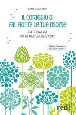 Il coraggio di far fiorire le tue risorse. Una nuova via per la tua realizzazione