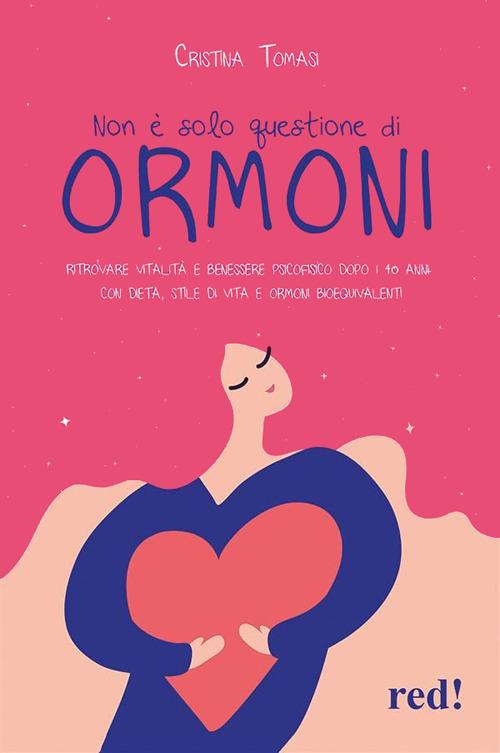 Non è solo questione di ormoni. Ritrovare vitalità e benessere psicofisico dopo i 40 anni con dieta, stile di vita e ormoni bioequivalenti - Cristina Tomasi - ebook
