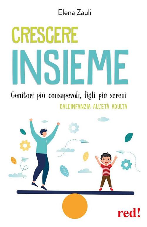 Crescere insieme. Genitori più consapevoli, figli più sereni. Dall'infanzia all'età adulta - Elena Zauli - ebook