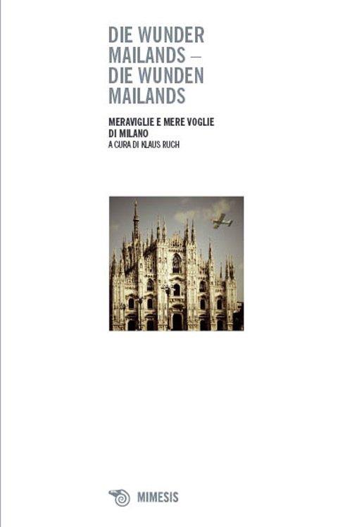 Die wunder Mailands. Die wunden Mailands-Meraviglie e mere voglie di Milano. Ediz. bilingue - copertina