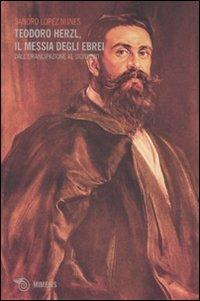 Teodoro Herzl, il messia degli ebrei. Dall'emancipazione al sionismo - Sandro Lopez Nunes - copertina