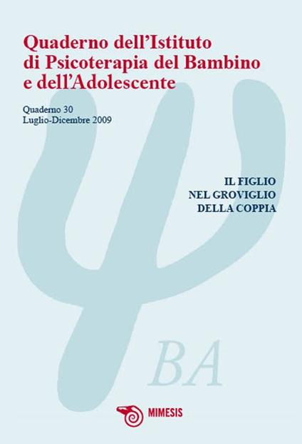 Quaderno dell'istituto di psicoterapia del bambino e dell'adolescente. Vol. 30: l figlio nel groviglio della coppia. - copertina