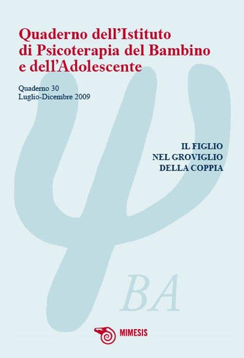 Quaderno dell'istituto di psicoterapia del bambino e dell'adolescente. Vol. 30: l figlio nel groviglio della coppia. - copertina