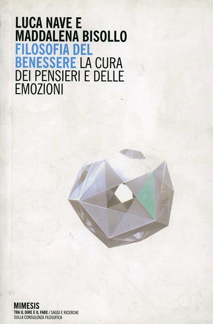 Filosofia del benessere. La cura dei pensieri e delle emozioni - Luca Nave,Maddalena Bisollo - copertina