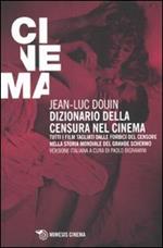 Dizionario della censura nel cinema. Tutti i film tagliati dalle forbici del censore nella storia mondiale del grande schermo