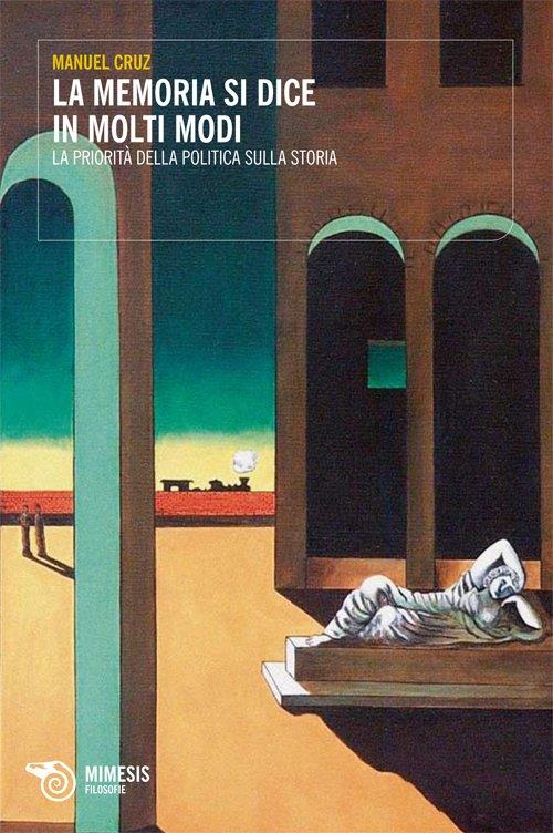 La memoria si dice in molti modi. La priorità della politica sulla storia - Manuel Cruz - copertina