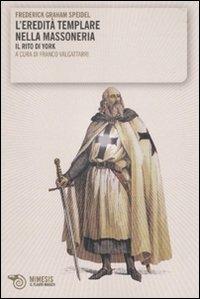 L' eredità templare nella massoneria. Il rito di York - Frederick G. Speidel - copertina