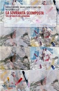 La sovranità scomposta. Sull'attualità del leviatano - Lorenzo Bernini,Mauro Farnesi Camellone,Nicola Marcucci - copertina