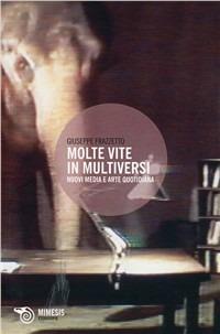 Molte vite in multiversi. Nuovi media e arte quotidiana - Giuseppe Frazzetto - copertina