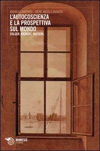 L' autocoscienza e la prospettiva sul mondo. Solger, Rickert e Husserl - Angela I. Bianchi,Andrea Camparsi - copertina