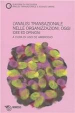 L' analisi transazionale nelle organizzazioni, oggi. Idee ed opinioni. Quaderni di psicologia, analisi transazionale e scienze umane. Vol. 54
