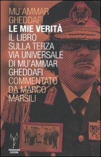Le mie verità. Il libro sulla terza via universale di Mu'ammar Gheddafi commentato da Marco Marsili - Muhammar Gheddafi,Marco Marsili - copertina
