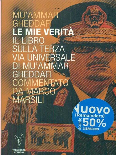 Le mie verità. Il libro sulla terza via universale di Mu'ammar Gheddafi commentato da Marco Marsili - Muhammar Gheddafi,Marco Marsili - copertina