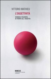 L' oggettività. Scienza e filosofia di fronte all'«oggetto» - Vittorio Mathieu - copertina