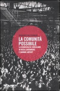 La comunità possibile. La democrazia consiliare in Rosa Luxemburg e Hannah Arendt - Ruggero D'Alessandro - copertina