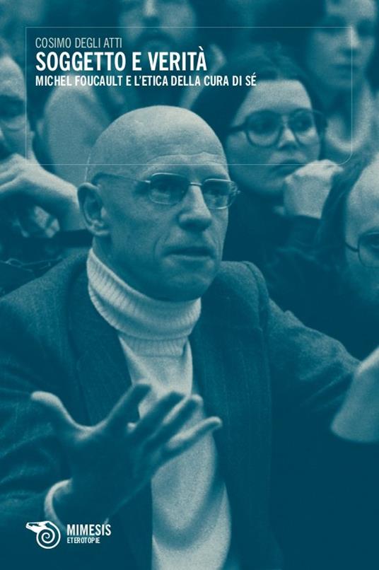 Soggetto e verità. Michel Foucault e l'etica della cura di sé - Cosimo Degli Atti - copertina