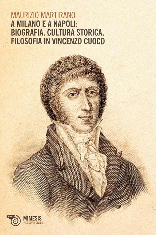 A Milano e a Napoli: biografia, cultura storica, filosofia in Vincenzo Cuoco - Maurizio Martirano - copertina