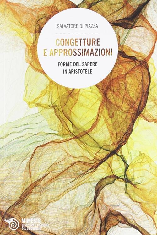 Congetture e approssimazione. Forme del sapere in Aristotele - Salvatore Di Piazza - copertina