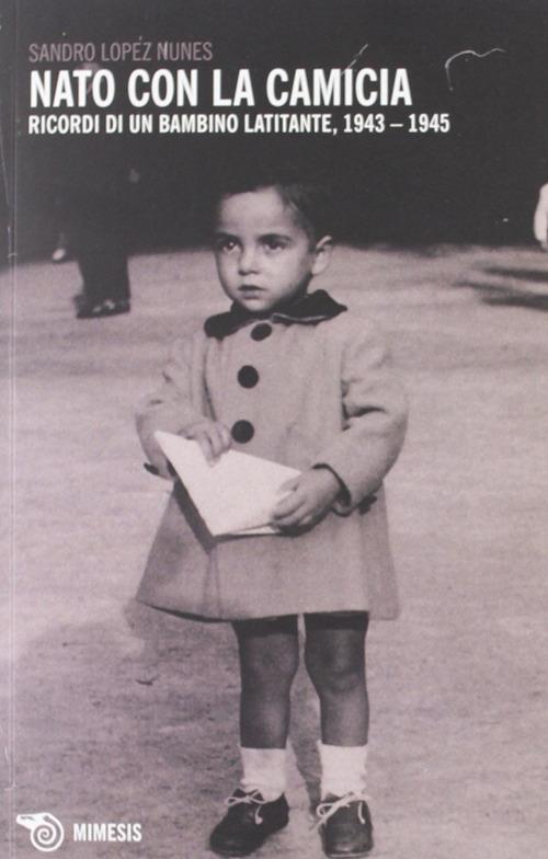 Nato con la camicia. Ricordi di un bambino latitante, 1943-1945 - Sandro Lopez Nunes - copertina