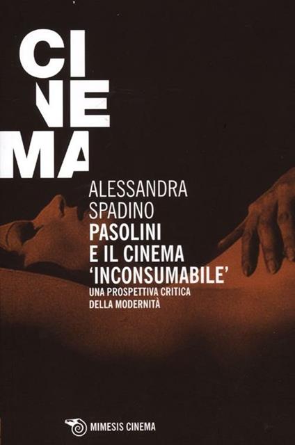 Pasolini e il cinema «inconsumabile». Una prospettiva critica della modernità - Alessandra Spadino - copertina