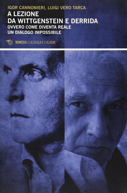 A lezione di Wittgenstein e Derrida. Ovvero come diventa reale un dialogo impossibile - Igor Cannonieri,Luigi Vero Tarca - copertina