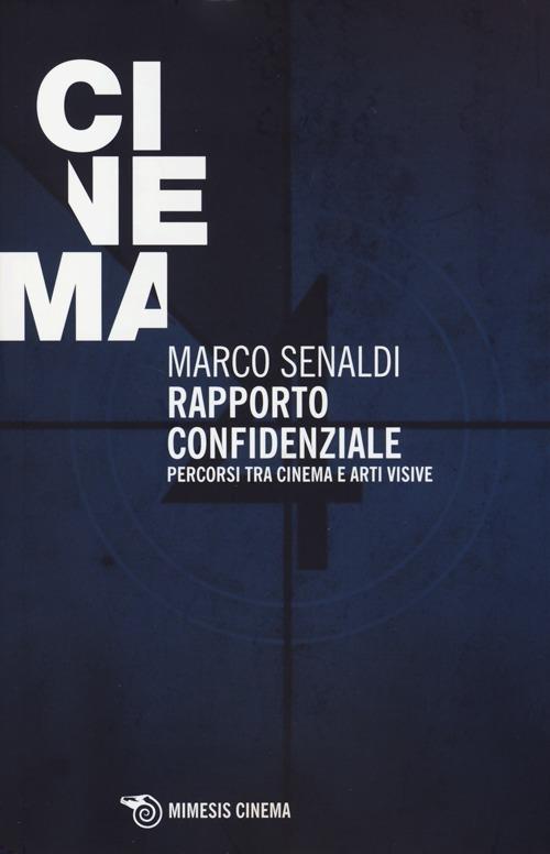 Rapporto confidenziale. Percorsi tra cinema e arti visive - Marco Senaldi - copertina