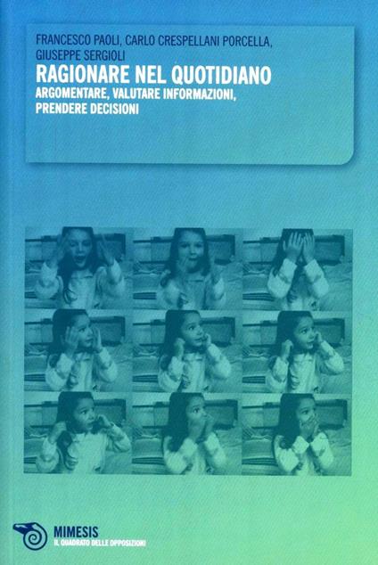 Ragionare nel quotidiano. Argomentare, valutare informazioni, prendere decisioni - Francesco Paoli,Carlo Crespellani Porcella,Giuseppe Sergioli - copertina