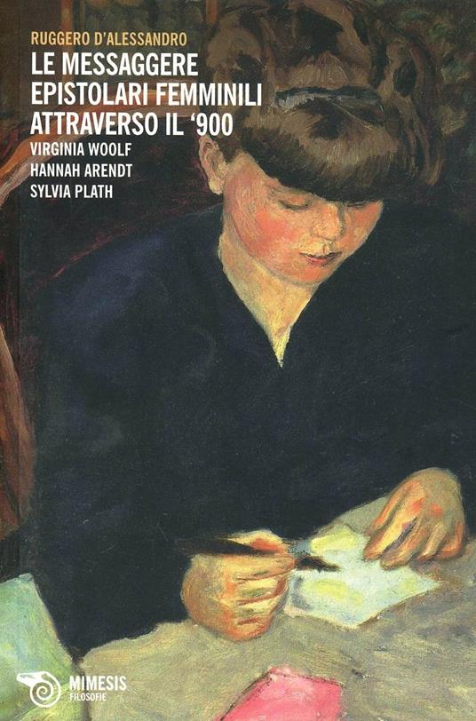 Le messaggere epistolari femminili attraverso il '900. Virginia Woolf, Hannah Arendt, Silvia Plath - Ruggero D'Alessandro - copertina