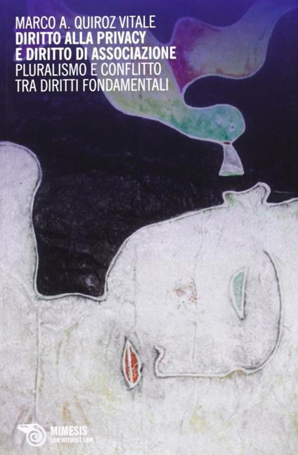 Diritto alla privacy e diritto di associazione. Pluralismo e conflitto tra diritti fondamentali - Marco Quiroz Vitale - copertina