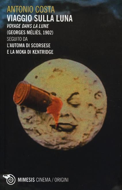 Viaggio sulla luna. Voyage dans la lune (Georges Méliès, 1902) seguito da L'automa di Scorsese e La moka di Kentridge - Antonio Costa - copertina