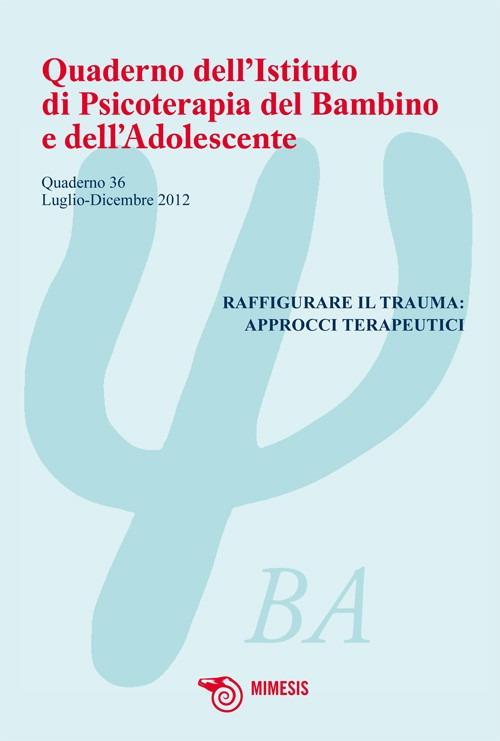 Quaderno dell'istituto di psicoterapia del bambino e dell'adolescente. Ediz. illustrata. Vol. 36: Raffigurare il trauma: approcci terapeutici - copertina
