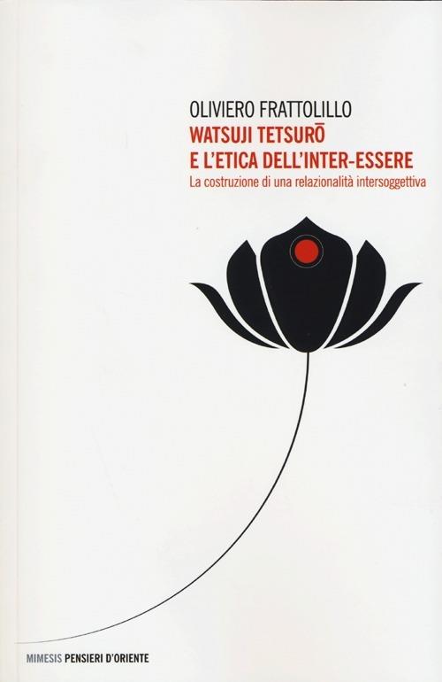 Watsuji Tetsuro e l'etica dell'inter-essere. La costruzione di una relazionalità intersoggettiva - Oliviero Frattolillo - copertina
