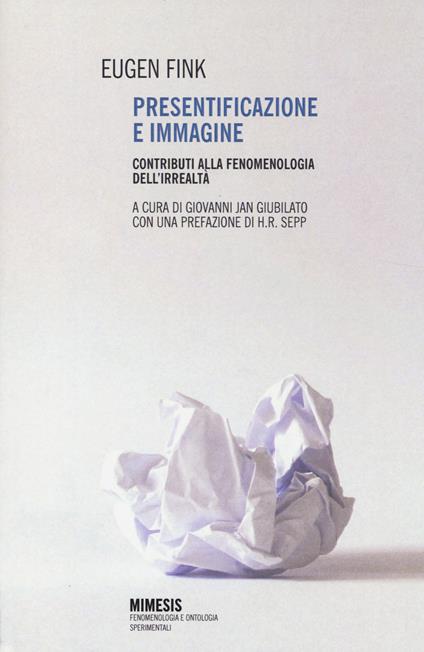 Presentificazione e immagine. Contributi alla fenomenologia dell'irrealtà - Eugen Fink - copertina