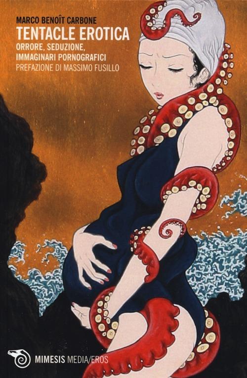 Tentacle erotica. Orrore, seduzione, immaginari pornografici - Marco Benoît Carbone - copertina