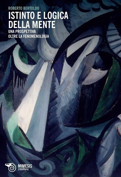 Istinto e logica della mente. Una prospettiva oltre la fenomenologia - Roberto Bertoldo - copertina