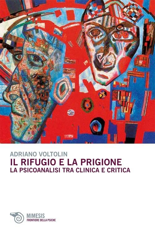 Il rifugio e la prigione. La psicoanalisi tra clinica e critica - Adriano Voltolin - copertina