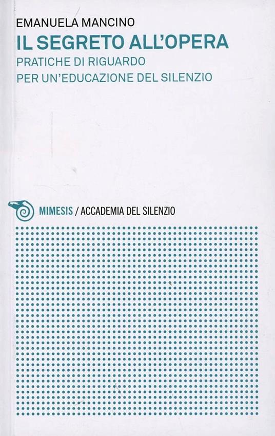 Il segreto all'opera. Pratiche di riguardo per un'educazione del silenzio - Emanuela Mancino - copertina