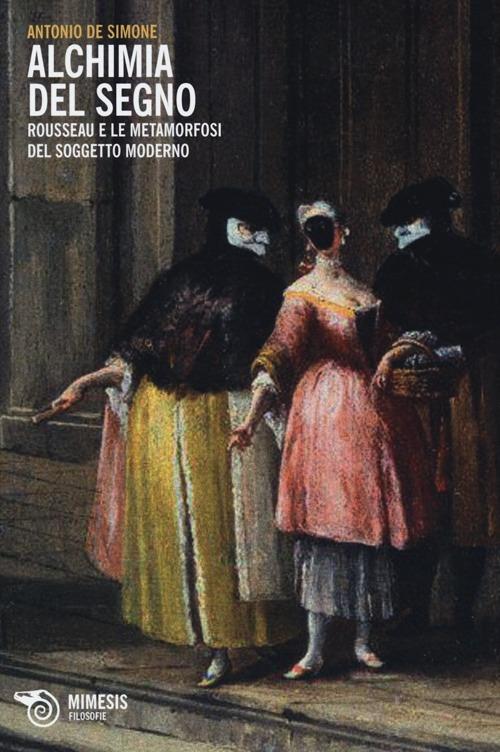 Alchimia del segno. Rousseau e le metamorfosi del soggetto moderno - Antonio De Simone - copertina